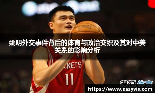 姚明外交事件背后的体育与政治交织及其对中美关系的影响分析