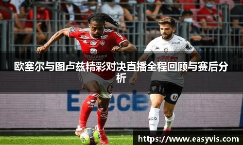 欧塞尔与图卢兹精彩对决直播全程回顾与赛后分析